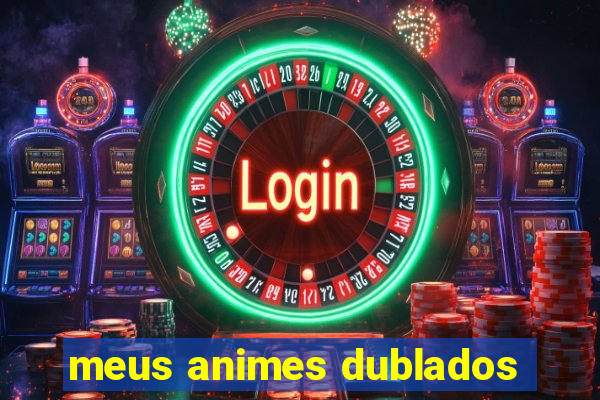 meus animes dublados